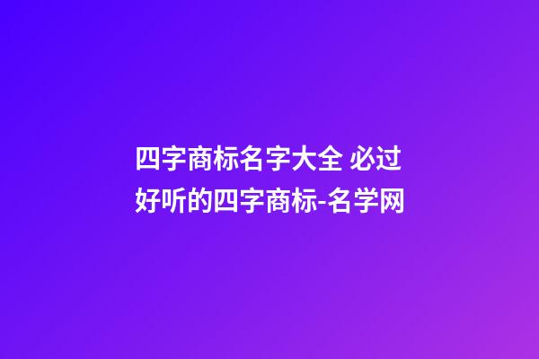 四字商标名字大全 必过好听的四字商标-名学网